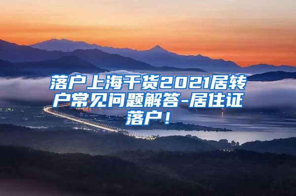 落户上海干货2021居转户常见问题解答-居住证落户！