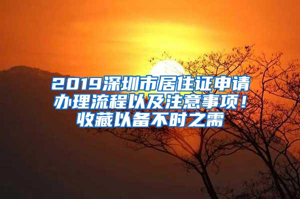 2019深圳市居住证申请办理流程以及注意事项！收藏以备不时之需