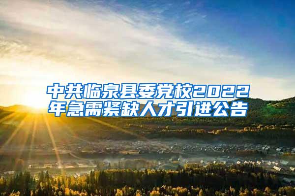 中共临泉县委党校2022年急需紧缺人才引进公告