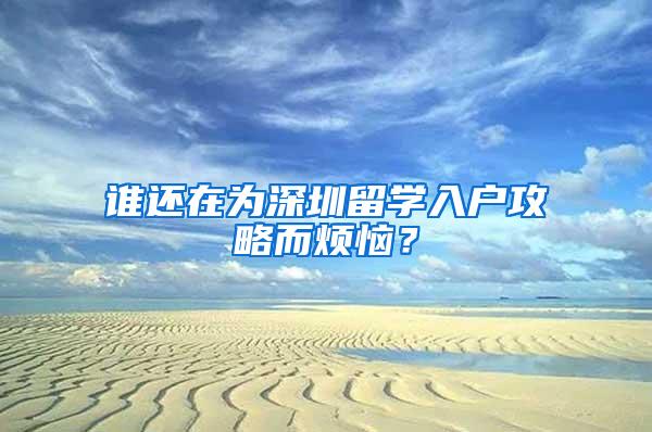 谁还在为深圳留学入户攻略而烦恼？