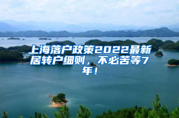 上海落户政策2022最新居转户细则，不必苦等7年！
