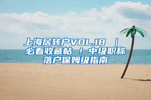 上海居转户VOL.18 ｜ 必看收藏帖 ！中级职称落户保姆级指南