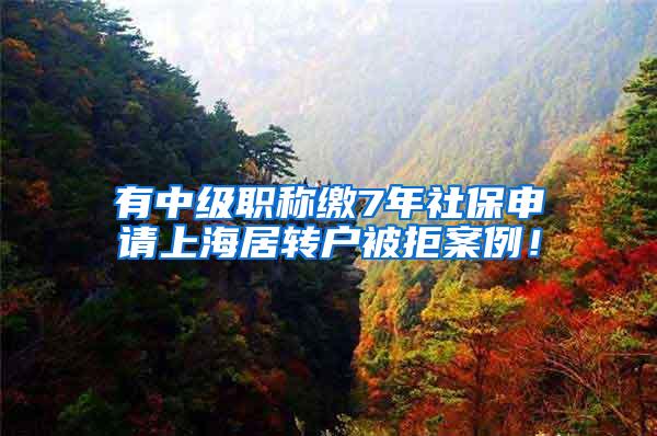 有中级职称缴7年社保申请上海居转户被拒案例！