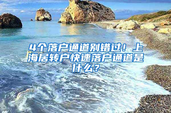 4个落户通道别错过！上海居转户快速落户通道是什么？