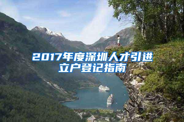 2017年度深圳人才引进立户登记指南