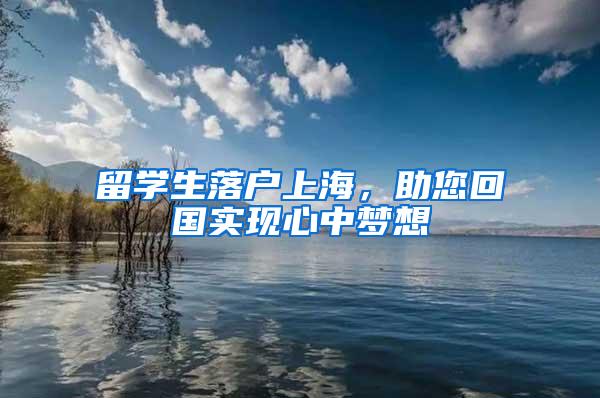 留学生落户上海，助您回国实现心中梦想