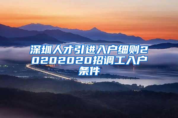 深圳人才引进入户细则20202020招调工入户条件