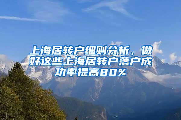 上海居转户细则分析，做好这些上海居转户落户成功率提高80%