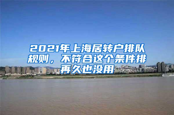 2021年上海居转户排队规则，不符合这个条件排再久也没用