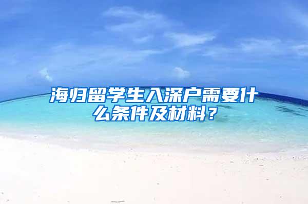 海归留学生入深户需要什么条件及材料？