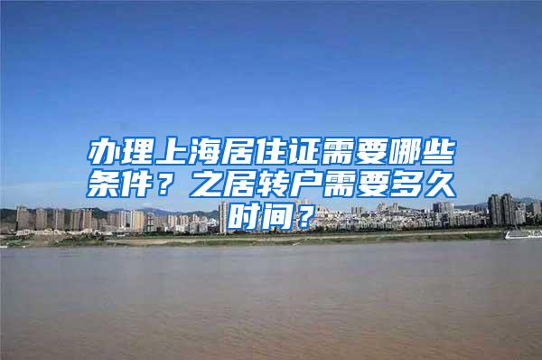 办理上海居住证需要哪些条件？之居转户需要多久时间？