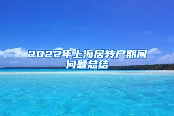 2022年上海居转户期间问题总结