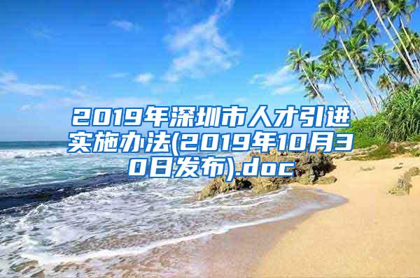 2019年深圳市人才引进实施办法(2019年10月30日发布).doc