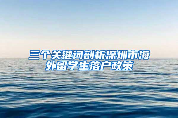 三个关键词剖析深圳市海外留学生落户政策