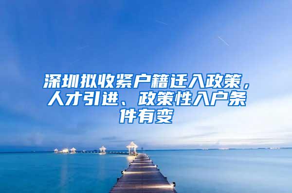 深圳拟收紧户籍迁入政策，人才引进、政策性入户条件有变