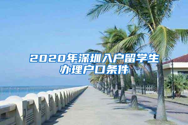 2020年深圳入户留学生办理户口条件