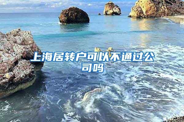 上海居转户可以不通过公司吗