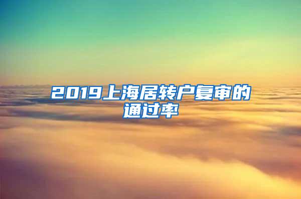 2019上海居转户复审的通过率