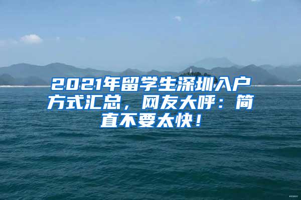 2021年留学生深圳入户方式汇总，网友大呼：简直不要太快！