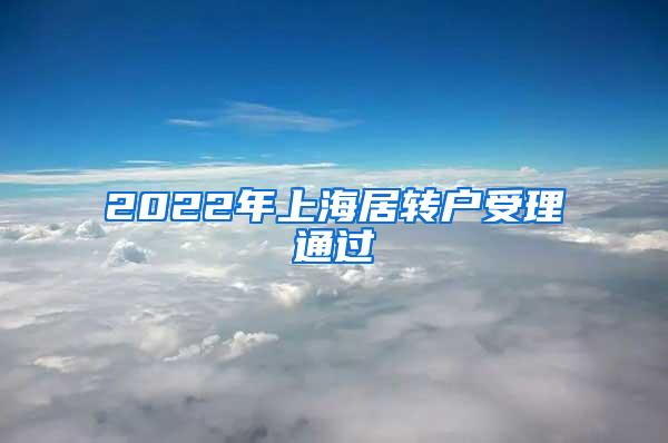 2022年上海居转户受理通过