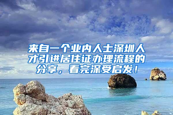 来自一个业内人士深圳人才引进居住证办理流程的分享，看完深受启发！