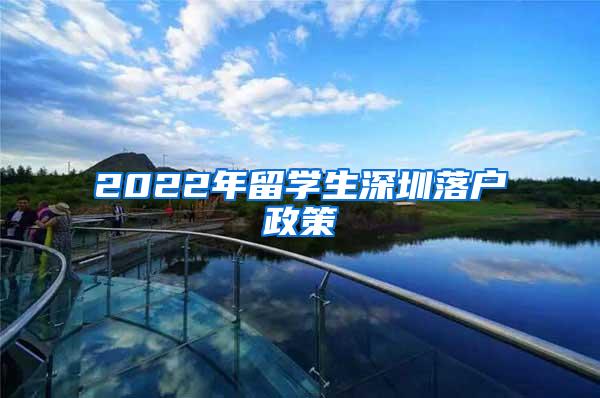 2022年留学生深圳落户政策