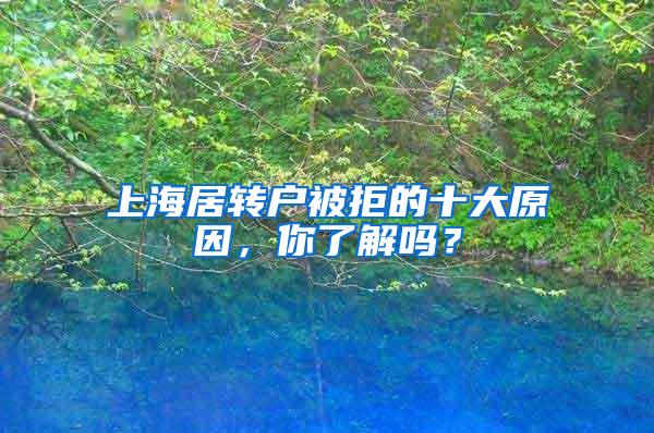 上海居转户被拒的十大原因，你了解吗？