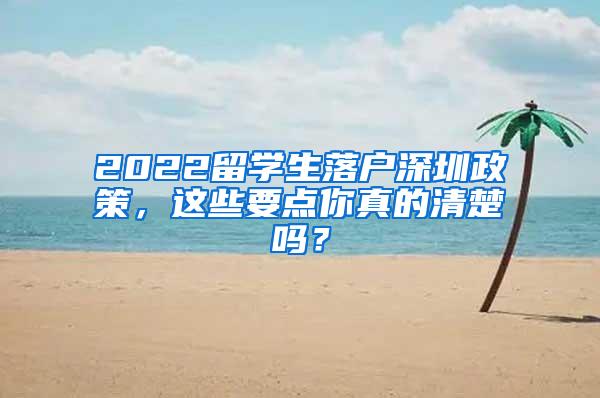 2022留学生落户深圳政策，这些要点你真的清楚吗？