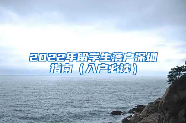 2022年留学生落户深圳指南（入户必读）