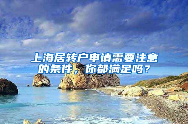 上海居转户申请需要注意的条件，你都满足吗？