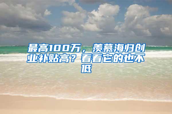 最高100万，羡慕海归创业补贴高？看看它的也不低