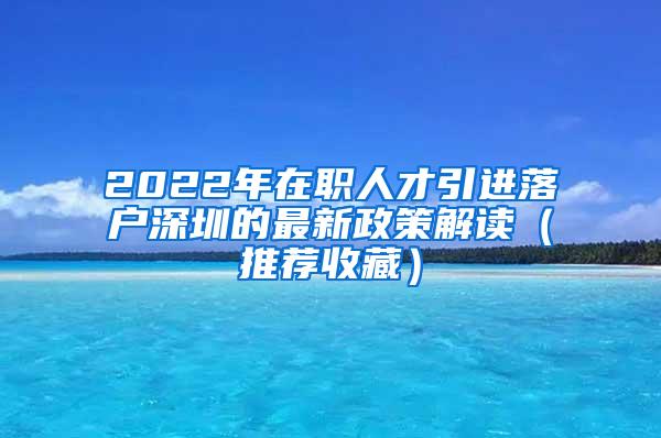 2022年在职人才引进落户深圳的最新政策解读（推荐收藏）