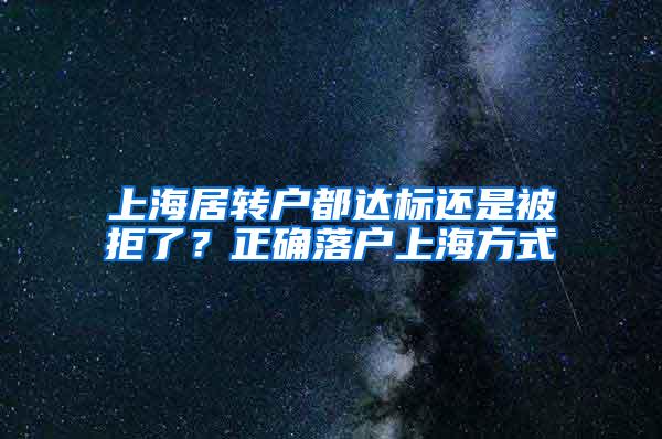 上海居转户都达标还是被拒了？正确落户上海方式