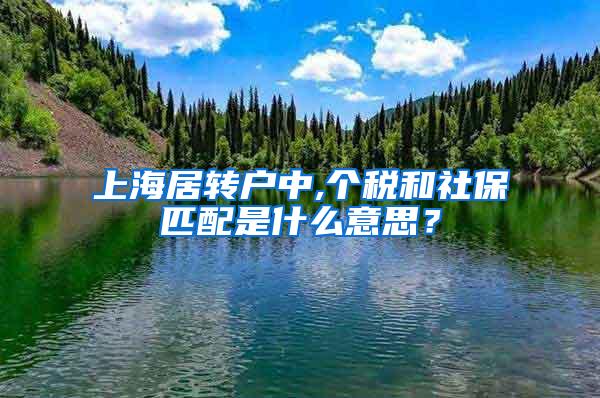 上海居转户中,个税和社保匹配是什么意思？