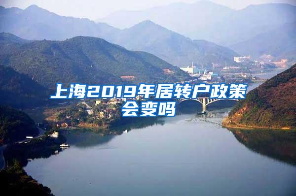 上海2019年居转户政策会变吗