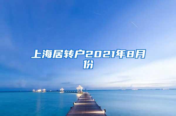 上海居转户2021年8月份