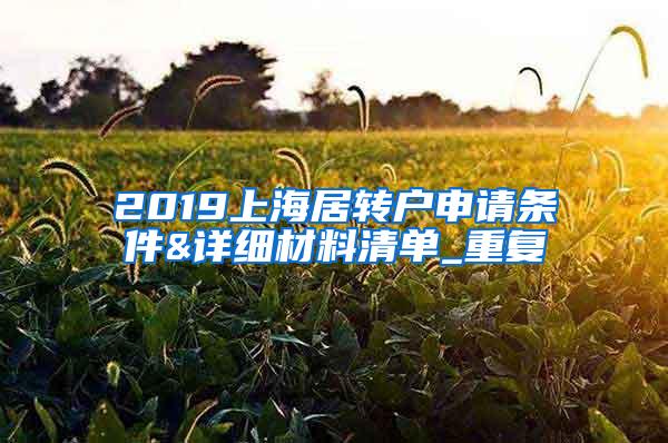 2019上海居转户申请条件&详细材料清单_重复
