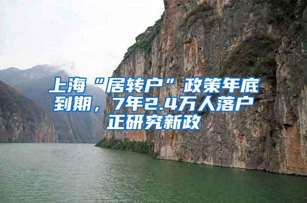 上海“居转户”政策年底到期，7年2.4万人落户正研究新政
