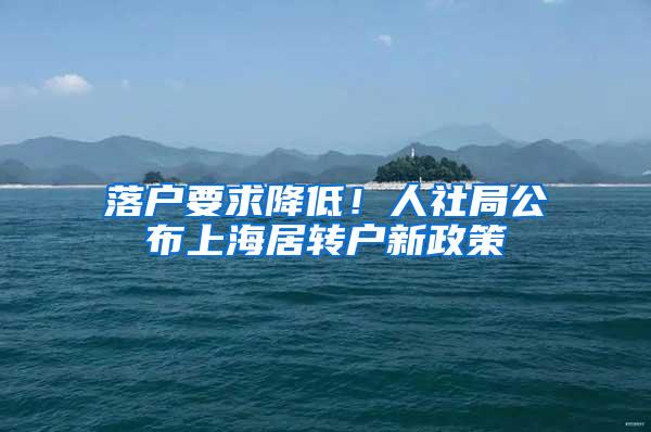 落户要求降低！人社局公布上海居转户新政策