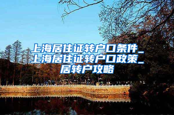 上海居住证转户口条件_上海居住证转户口政策_居转户攻略