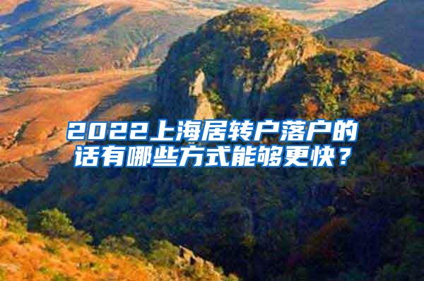 2022上海居转户落户的话有哪些方式能够更快？