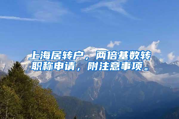 上海居转户，两倍基数转职称申请，附注意事项。