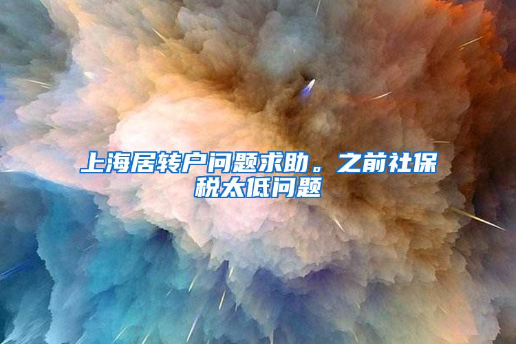 上海居转户问题求助。之前社保税太低问题