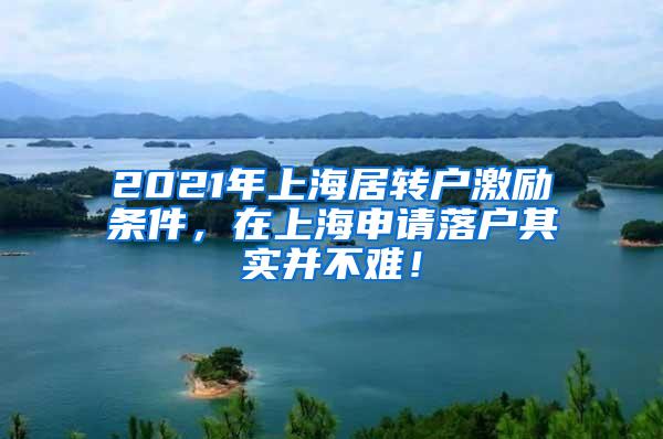 2021年上海居转户激励条件，在上海申请落户其实并不难！