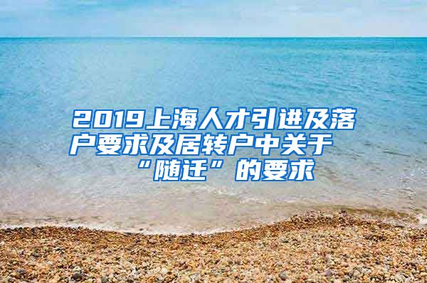 2019上海人才引进及落户要求及居转户中关于“随迁”的要求