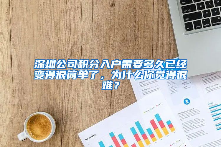深圳公司积分入户需要多久已经变得很简单了，为什么你觉得很难？