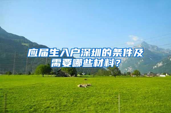 应届生入户深圳的条件及需要哪些材料？