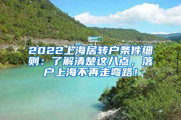 2022上海居转户条件细则：了解清楚这八点，落户上海不再走弯路！