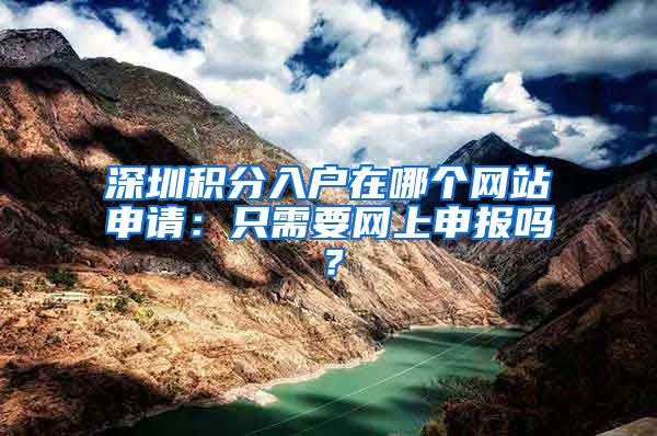 深圳积分入户在哪个网站申请：只需要网上申报吗？