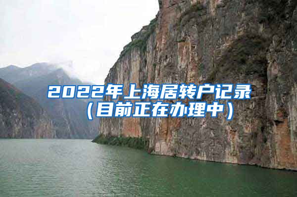 2022年上海居转户记录（目前正在办理中）